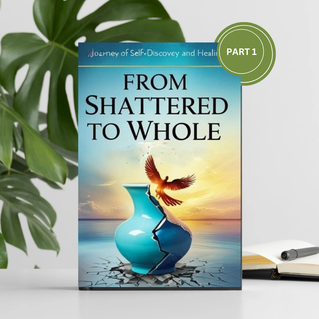 Purchase "From Shattered to Whole: A Journey of Self Discovery and Healing"